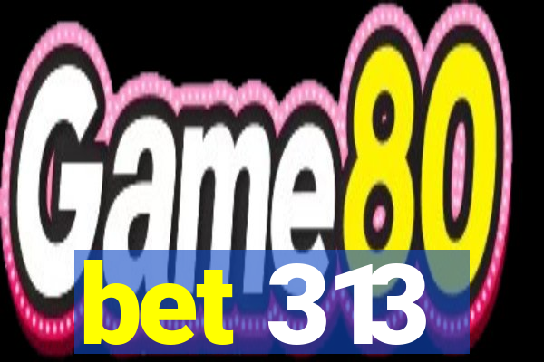 bet 313
